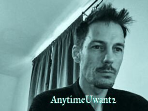 AnytimeUwant2