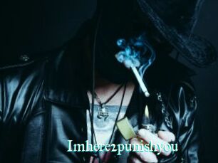 Imhere2punishyou