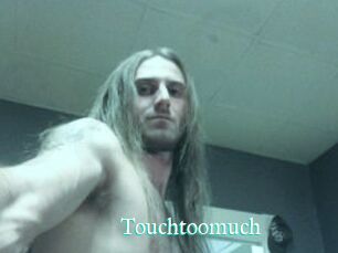 Touchtoomuch