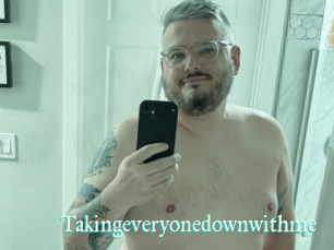 Takingeveryonedownwithme