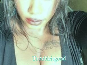 Troubleisgood