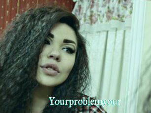 Yourproblemyour